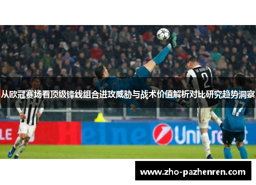 从欧冠赛场看顶级锋线组合进攻威胁与战术价值解析对比研究趋势洞察