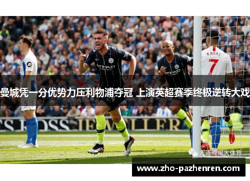 曼城凭一分优势力压利物浦夺冠 上演英超赛季终极逆转大戏 曼城凭一分优势力压利物浦夺冠 上演英超赛季终极逆转大戏